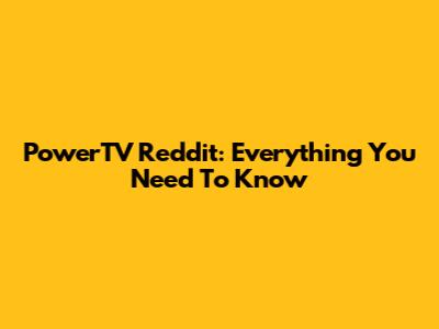 PowerTV Reddit: Everything You Need To Know