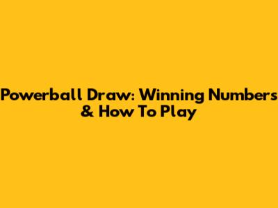 Powerball Draw: Winning Numbers & How To Play
