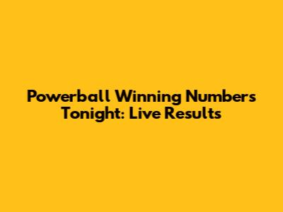 Powerball Winning Numbers Tonight: Live Results