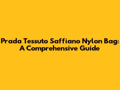 Prada Tessuto Saffiano Nylon Bag: A Comprehensive Guide