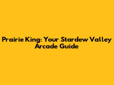 Prairie King: Your Stardew Valley Arcade Guide