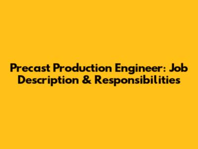 Precast Production Engineer: Job Description & Responsibilities