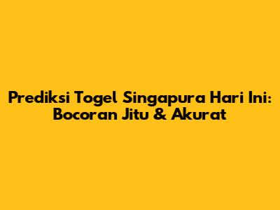 Prediksi Togel Singapura Hari Ini: Bocoran Jitu & Akurat