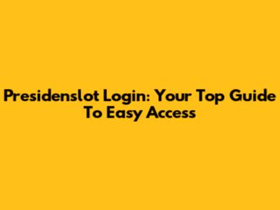 Presidenslot Login: Your Top Guide To Easy Access