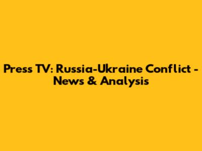 Press TV: Russia-Ukraine Conflict - News & Analysis