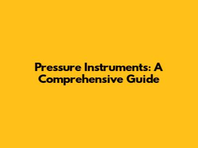 Pressure Instruments: A Comprehensive Guide