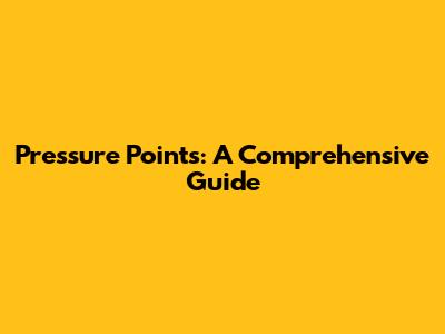 Pressure Points: A Comprehensive Guide