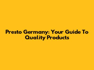 Presto Germany: Your Guide To Quality Products