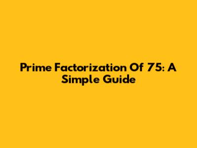 Prime Factorization Of 75: A Simple Guide