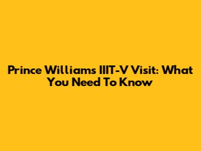 Prince William's IIIT-V Visit: What You Need To Know