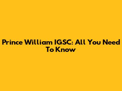 Prince William IGSC: All You Need To Know