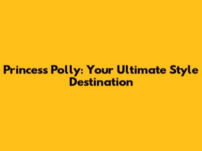Princess Polly: Your Ultimate Style Destination