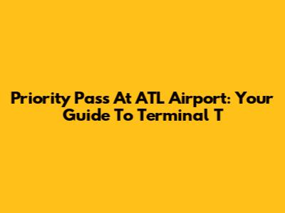 Priority Pass At ATL Airport: Your Guide To Terminal T
