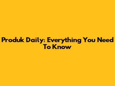 Produk Daily: Everything You Need To Know
