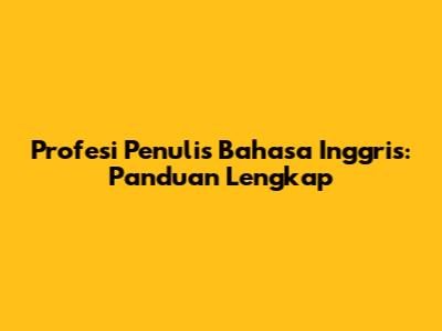 Profesi Penulis Bahasa Inggris: Panduan Lengkap