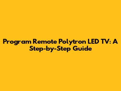 Program Remote Polytron LED TV: A Step-by-Step Guide
