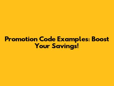 Promotion Code Examples: Boost Your Savings!