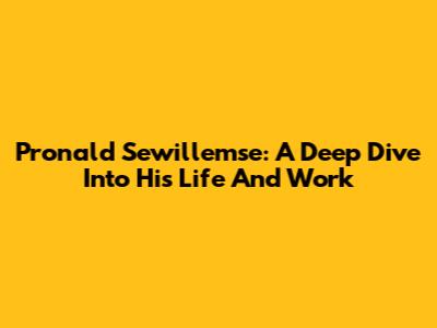 Pronald Sewillemse: A Deep Dive Into His Life And Work