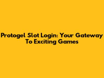 Protogel Slot Login: Your Gateway To Exciting Games