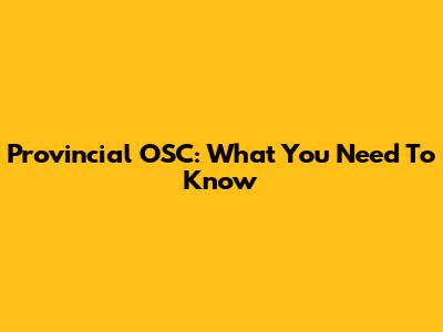 Provincial OSC: What You Need To Know
