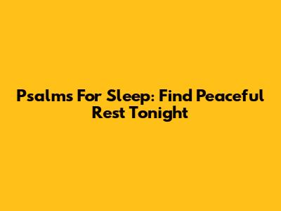 Psalms For Sleep: Find Peaceful Rest Tonight