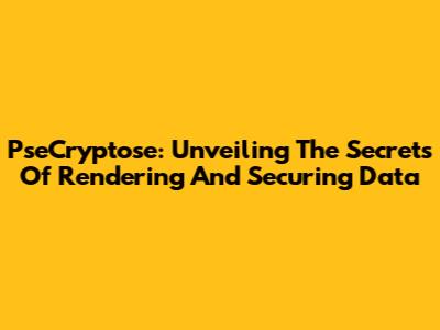 PseCryptose: Unveiling The Secrets Of Rendering And Securing Data