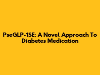 PseGLP-1SE: A Novel Approach To Diabetes Medication