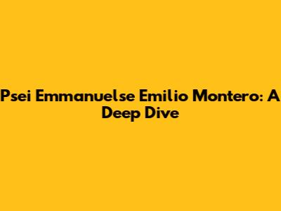 Psei Emmanuelse Emilio Montero: A Deep Dive