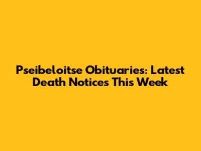 Pseibeloitse Obituaries: Latest Death Notices This Week