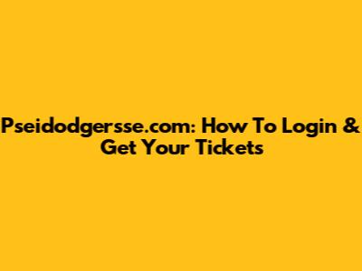 Pseidodgersse.com: How To Login & Get Your Tickets
