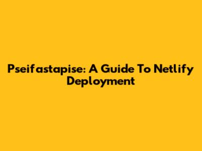 Pseifastapise: A Guide To Netlify Deployment