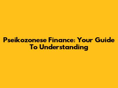 Pseikozonese Finance: Your Guide To Understanding