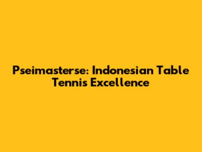 Pseimasterse: Indonesian Table Tennis Excellence