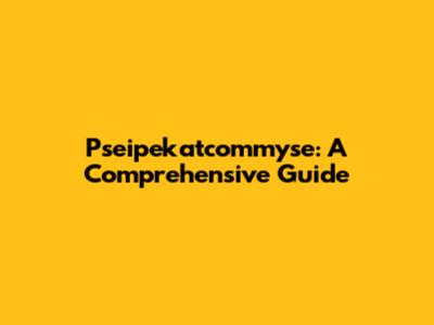 Pseipekatcommyse: A Comprehensive Guide