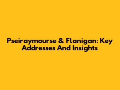 Pseiraymourse & Flanigan: Key Addresses And Insights