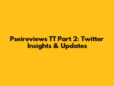Pseireviews TT Part 2: Twitter Insights & Updates