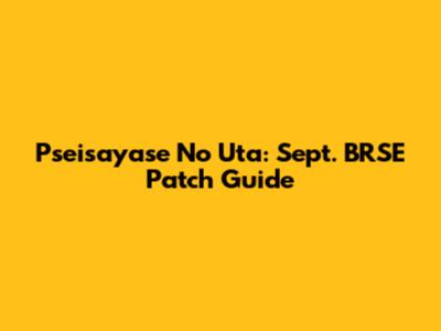Pseisayase No Uta: Sept. BRSE Patch Guide