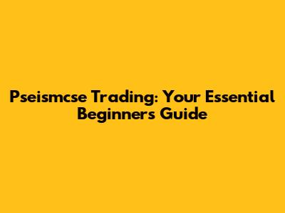 Pseismcse Trading: Your Essential Beginner's Guide