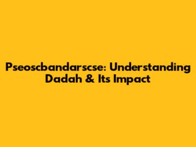 Pseoscbandarscse: Understanding Dadah & Its Impact