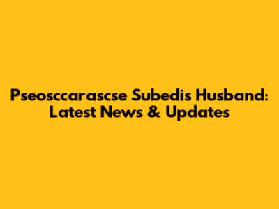 Pseosccarascse Subedi's Husband: Latest News & Updates