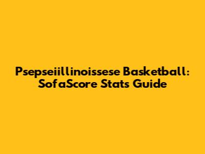 Psepseiillinoissese Basketball: SofaScore Stats Guide
