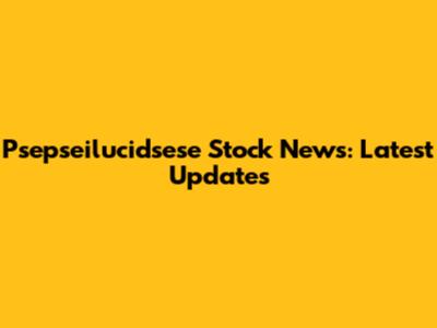 Psepseilucidsese Stock News: Latest Updates