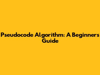 Pseudocode Algorithm: A Beginner's Guide