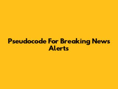 Pseudocode For Breaking News Alerts