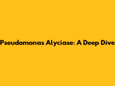 Pseudomonas Alyciase: A Deep Dive