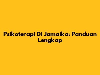Psikoterapi Di Jamaika: Panduan Lengkap