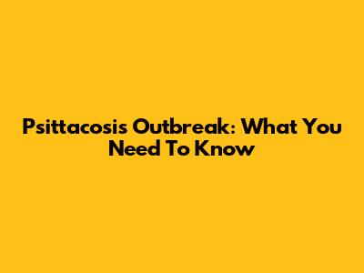 Psittacosis Outbreak: What You Need To Know