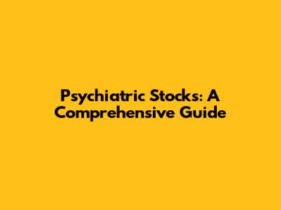 Psychiatric Stocks: A Comprehensive Guide