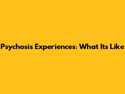 Psychosis Experiences: What It's Like