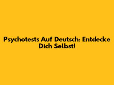 Psychotests Auf Deutsch: Entdecke Dich Selbst!